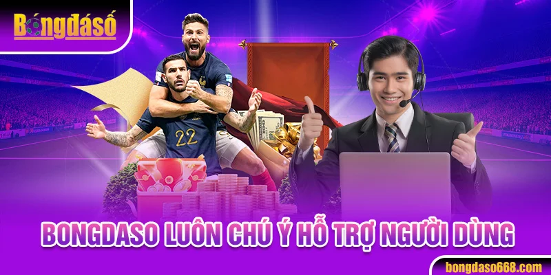 Bongdaso luôn chú ý hỗ trợ người dùng